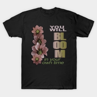 You will bloom in your own time T-Shirt